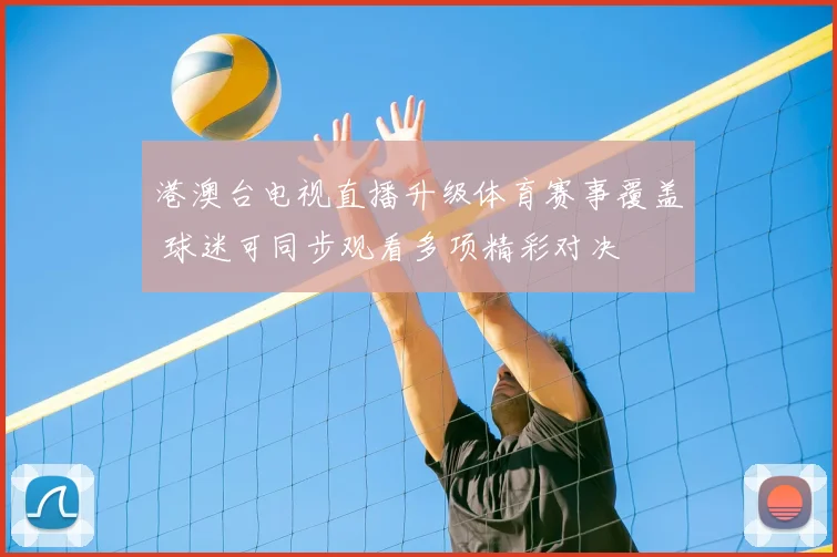 港澳台电视直播升级体育赛事覆盖 球迷可同步观看多项精彩对决