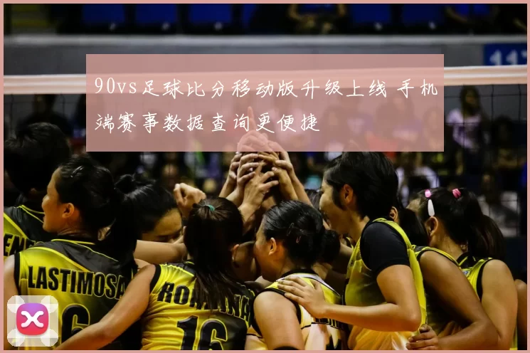 90vs足球比分移动版升级上线 手机端赛事数据查询更便捷