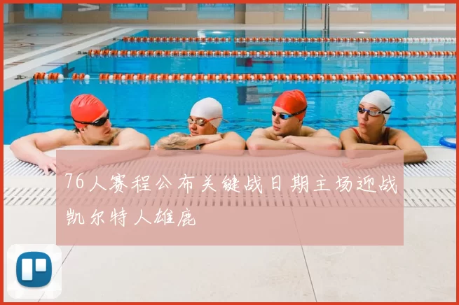 76人赛程公布关键战日期主场迎战凯尔特人雄鹿