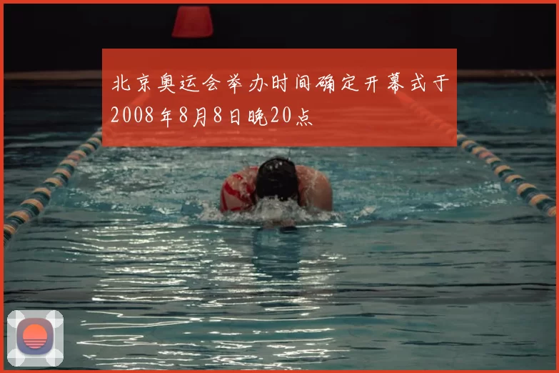 北京奥运会举办时间确定开幕式于2008年8月8日晚20点