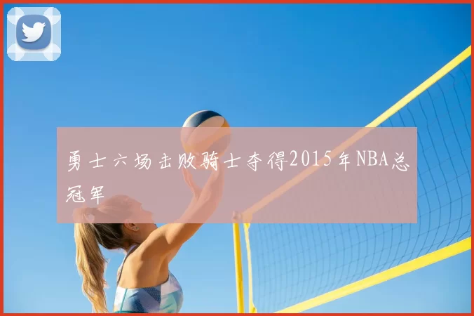 勇士六场击败骑士夺得2015年NBA总冠军