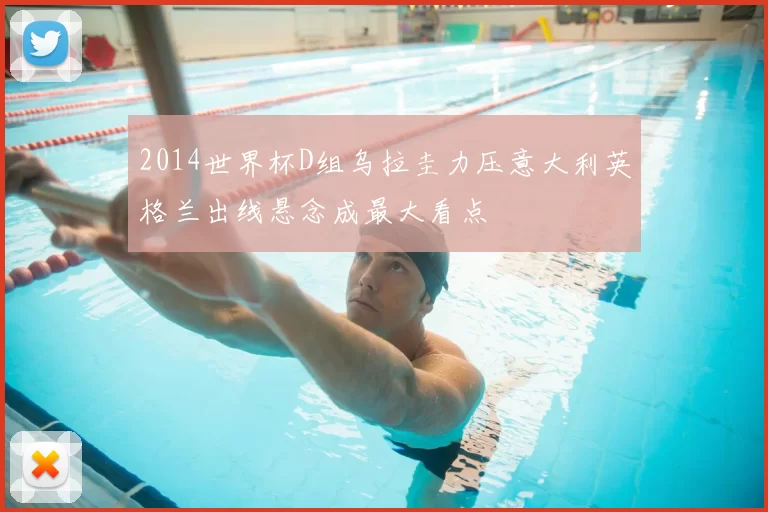 2014世界杯D组乌拉圭力压意大利英格兰出线悬念成最大看点