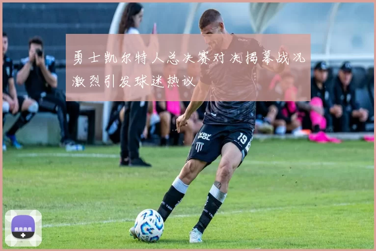 勇士凯尔特人总决赛对决揭幕战况激烈引发球迷热议