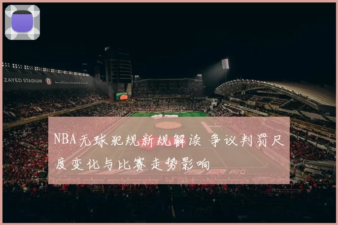NBA无球犯规新规解读 争议判罚尺度变化与比赛走势影响