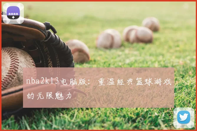 nba2k13电脑版：重温经典篮球游戏的无限魅力