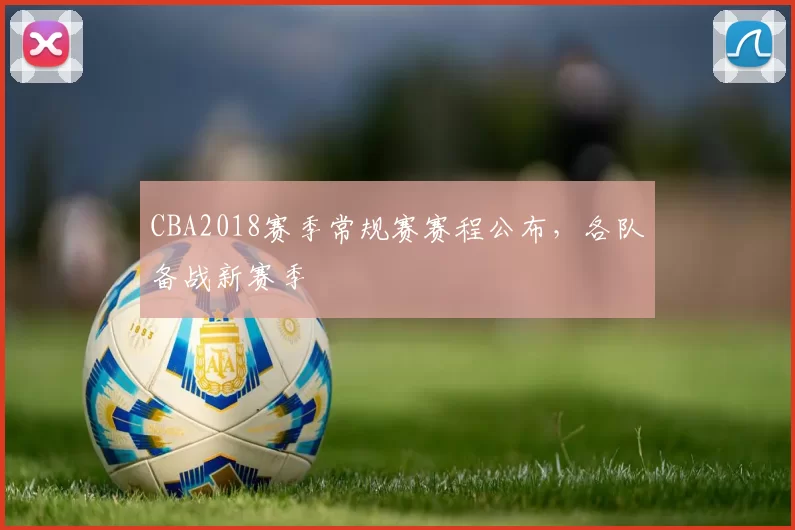 CBA2018赛季常规赛赛程公布，各队备战新赛季