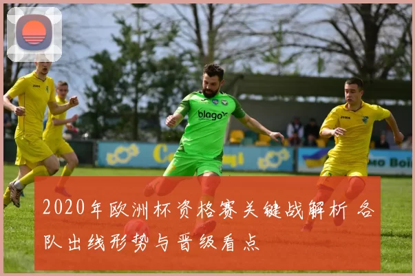 2020年欧洲杯资格赛关键战解析 各队出线形势与晋级看点